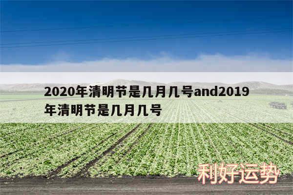 2020年清明节是几月几号and2019年清明节是几月几号