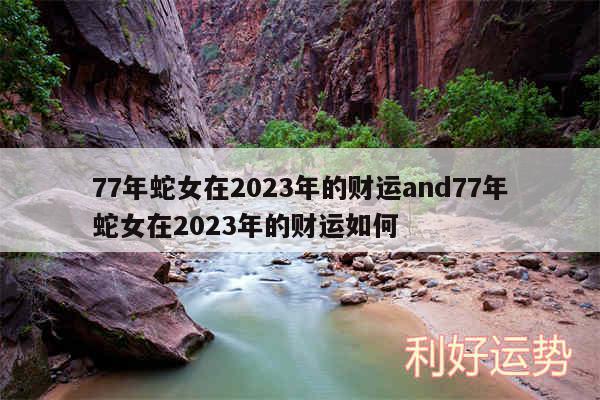 77年蛇女在2024年的财运and77年蛇女在2024年的财运如何