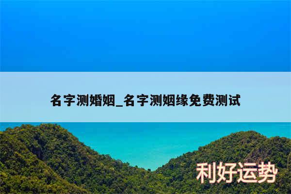 名字测婚姻_名字测姻缘免费测试