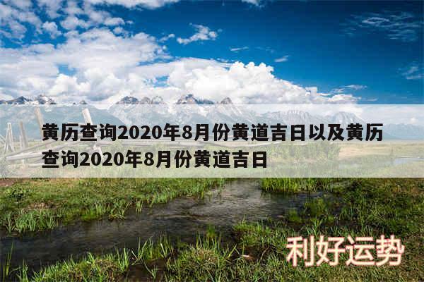 黄历查询2020年8月份黄道吉日以及黄历查询2020年8月份黄道吉日